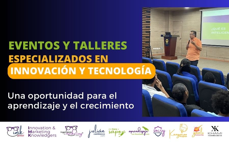 Eventos y talleres especializados en innovación y tecnología: una oportunidad para el aprendizaje y el crecimiento