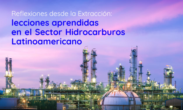 Reflexiones desde la Extracción: lecciones aprendidas en el Sector Hidrocarburos Latinoamericano